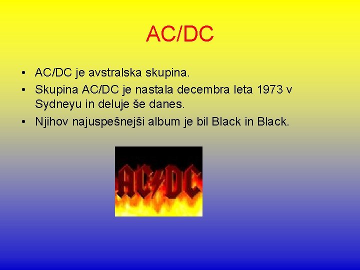 AC/DC • AC/DC je avstralska skupina. • Skupina AC/DC je nastala decembra leta 1973