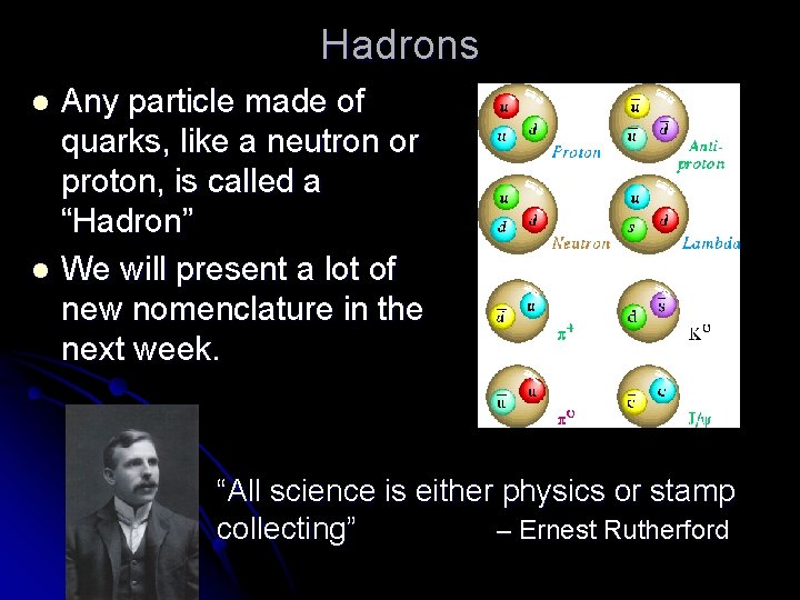 Hadrons Any particle made of quarks, like a neutron or proton, is called a