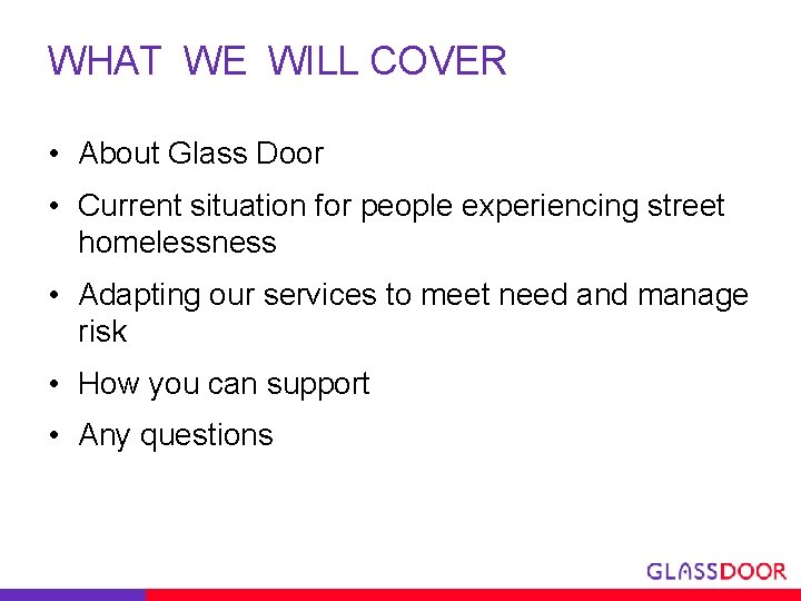WHAT WE WILL COVER • About Glass Door • Current situation for people experiencing