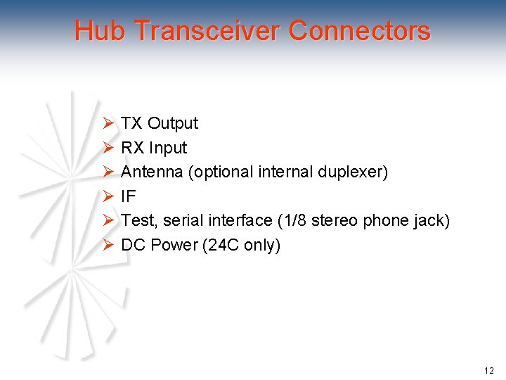 Hub Transceiver Connectors Ø TX Output Ø RX Input Ø Antenna (optional internal duplexer)