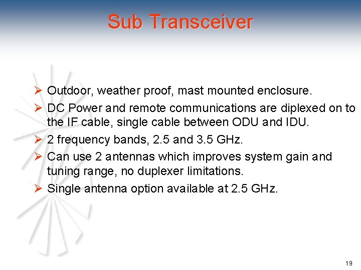 Sub Transceiver Ø Outdoor, weather proof, mast mounted enclosure. Ø DC Power and remote