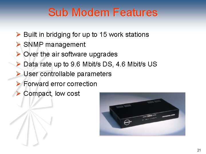 Sub Modem Features Ø Built in bridging for up to 15 work stations Ø