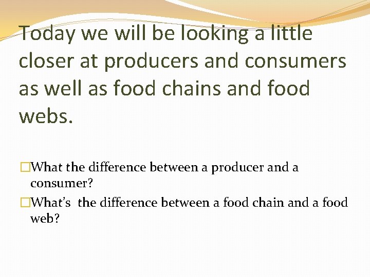 Today we will be looking a little closer at producers and consumers as well