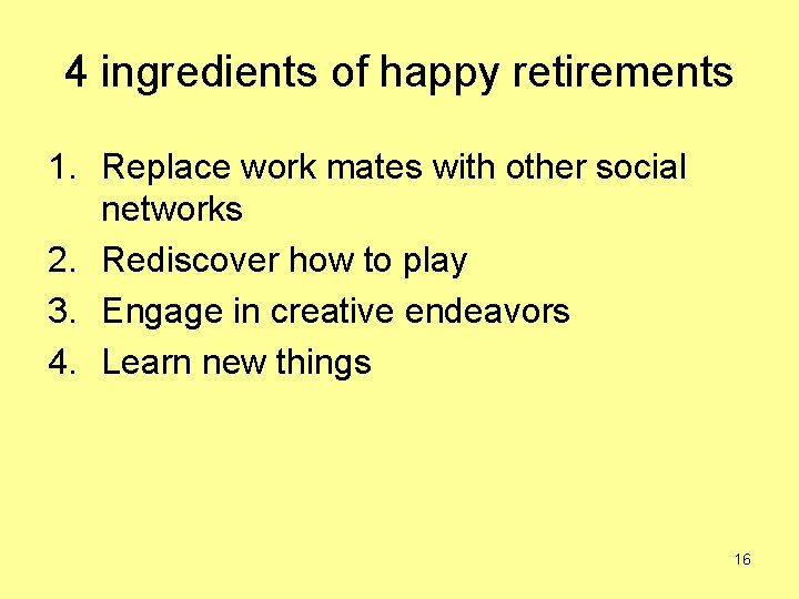 4 ingredients of happy retirements 1. Replace work mates with other social networks 2.