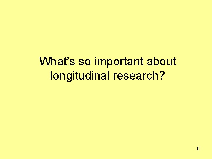 What’s so important about longitudinal research? 8 