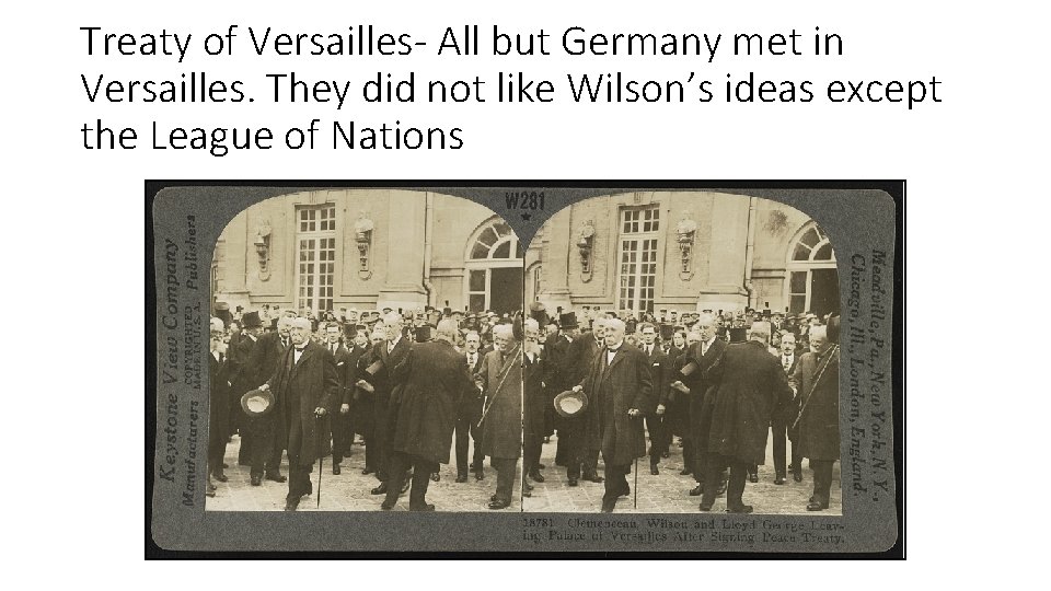 Treaty of Versailles- All but Germany met in Versailles. They did not like Wilson’s