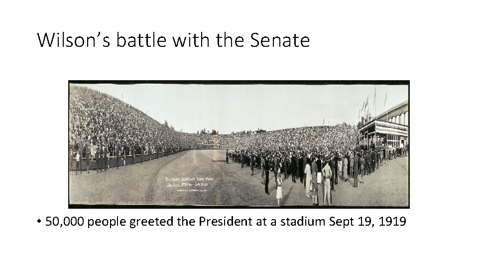 Wilson’s battle with the Senate • 50, 000 people greeted the President at a
