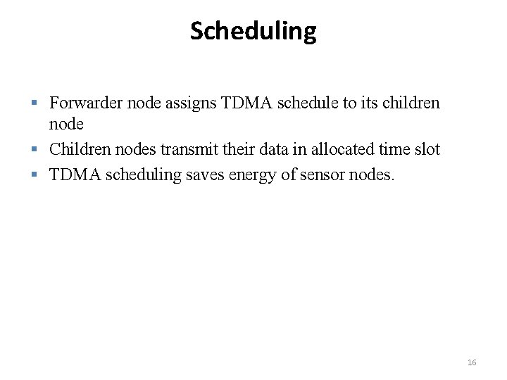 Scheduling § Forwarder node assigns TDMA schedule to its children node § Children nodes