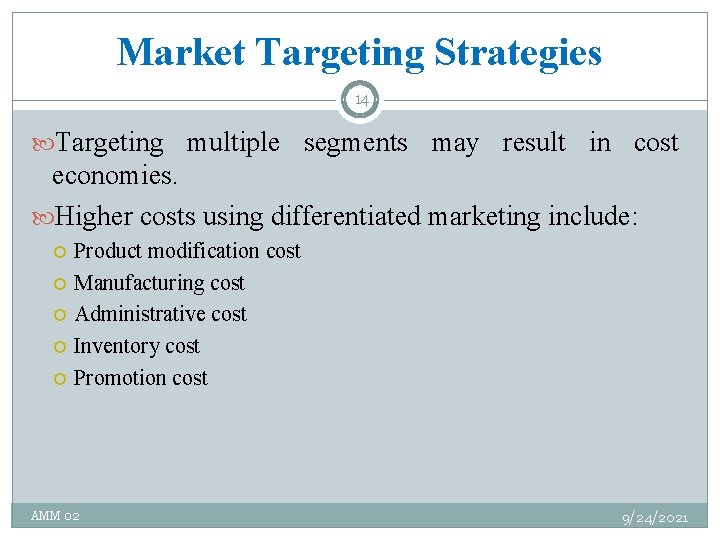 Market Targeting Strategies 14 Targeting multiple segments may result in cost economies. Higher costs