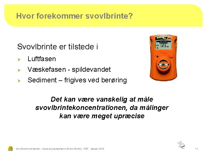 Hvor forekommer svovlbrinte? Svovlbrinte er tilstede i Ø Luftfasen Ø Væskefasen - spildevandet Ø