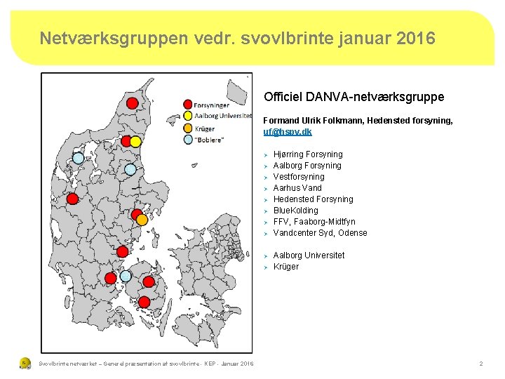 Netværksgruppen vedr. svovlbrinte januar 2016 Officiel DANVA-netværksgruppe Formand Ulrik Folkmann, Hedensted forsyning, uf@hspv. dk
