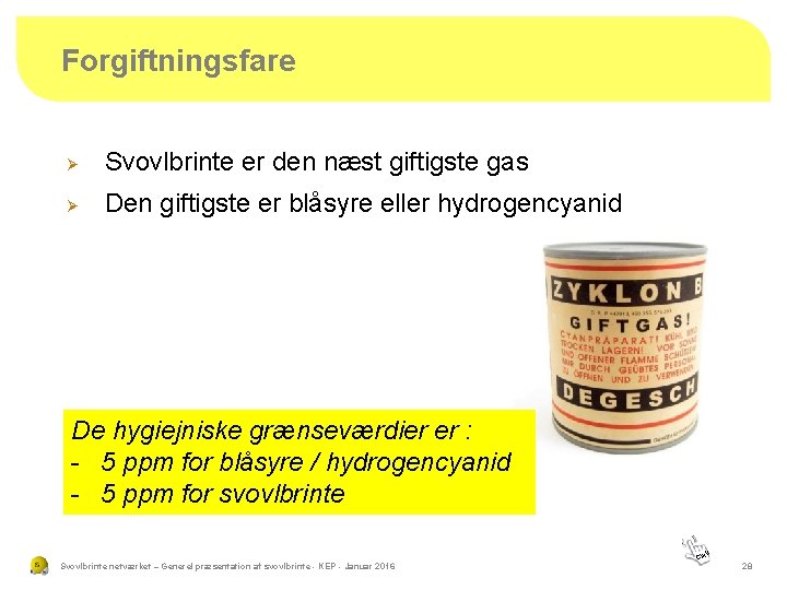 Forgiftningsfare Ø Svovlbrinte er den næst giftigste gas Ø Den giftigste er blåsyre eller