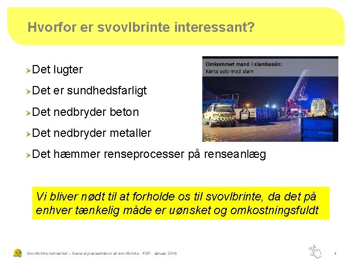 Hvorfor er svovlbrinteressant? Ø Det lugter Ø Det er sundhedsfarligt Ø Det nedbryder beton