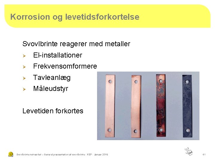 Korrosion og levetidsforkortelse Svovlbrinte reagerer med metaller Ø El-installationer Ø Frekvensomformere Ø Tavleanlæg Ø