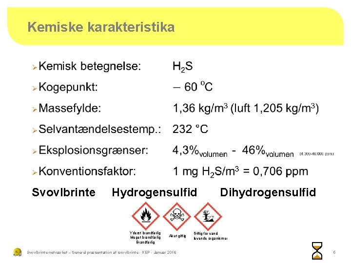 Kemiske karakteristika Svovlbrinte Hydrogensulfid Dihydrogensulfid UN-mærkning Yderst brandfarlig Meget brandfarlig Brandfarlig Akut giftig Svovlbrinte