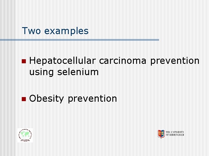 Two examples n Hepatocellular carcinoma prevention using selenium n Obesity prevention 