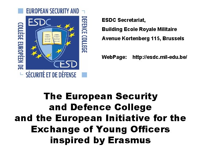 ESDC Secretariat, Building Ecole Royale Militaire Avenue Kortenberg 115, Brussels Web. Page: http: //esdc.