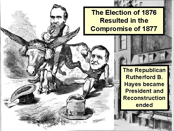 The Election of 1876 Resulted in the Compromise of 1877 The Republican Rutherford B.