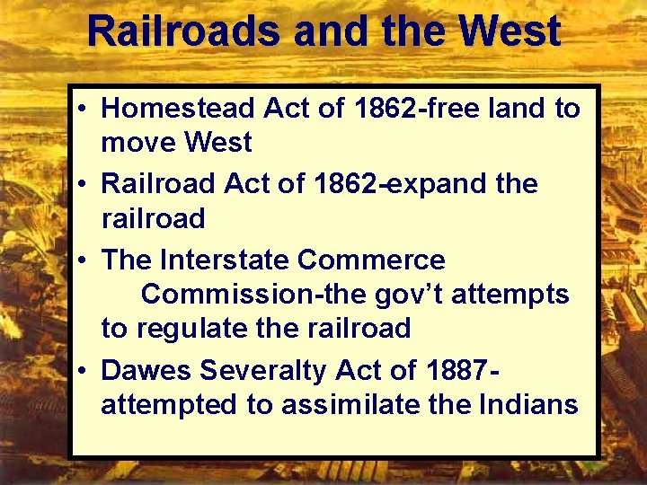 Railroads and the West • Homestead Act of 1862 -free land to move West