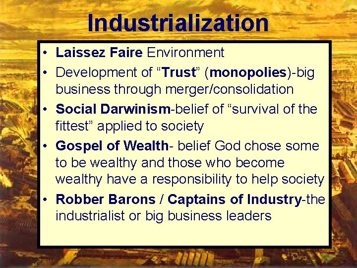 Industrialization • Laissez Faire Environment • Development of “Trust” (monopolies)-big business through merger/consolidation •