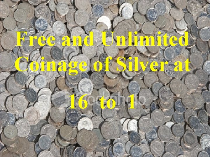 Free and Unlimited Coinage of Silver at 16 to 1 