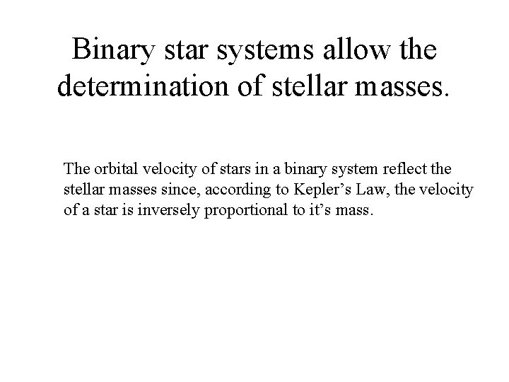 Binary star systems allow the determination of stellar masses. The orbital velocity of stars