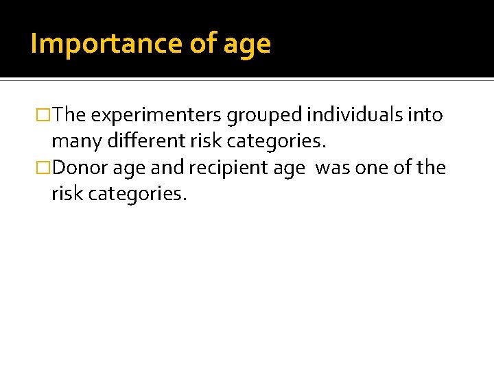 Importance of age �The experimenters grouped individuals into many different risk categories. �Donor age