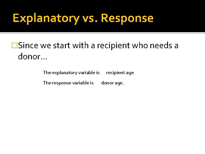 Explanatory vs. Response �Since we start with a recipient who needs a donor. .