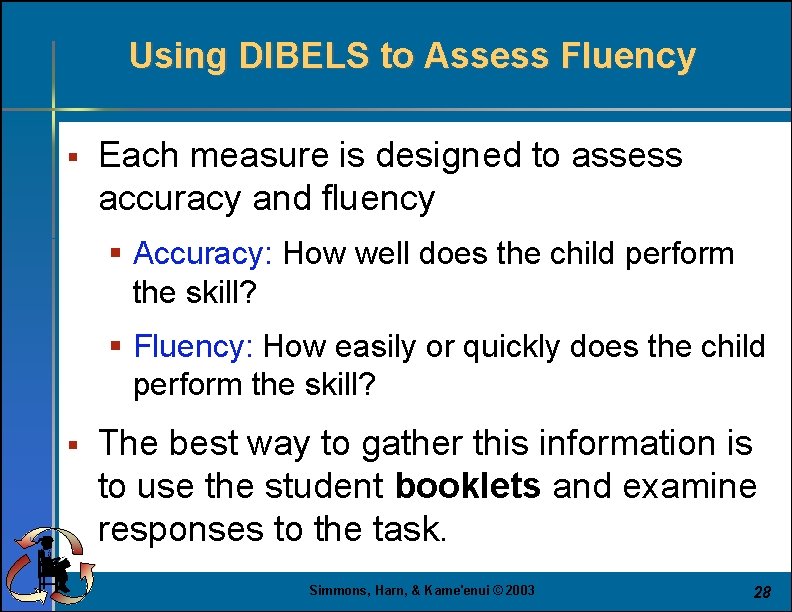 Using DIBELS to Assess Fluency § Each measure is designed to assess accuracy and