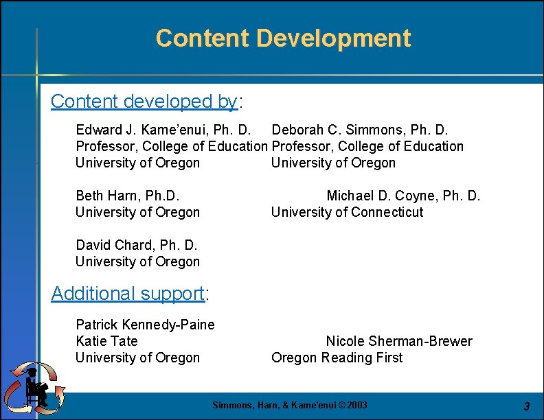 Content Development Content developed by: Edward J. Kame’enui, Ph. D. Deborah C. Simmons, Ph.