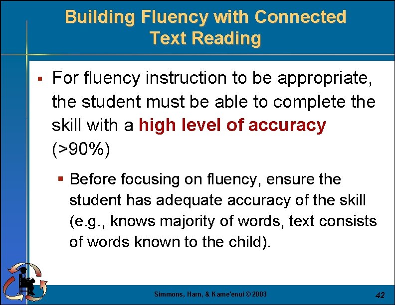 Building Fluency with Connected Text Reading § For fluency instruction to be appropriate, the