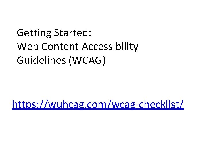 Getting Started: Web Content Accessibility Guidelines (WCAG) • https: //wuhcag. com/wcag-checklist/ 