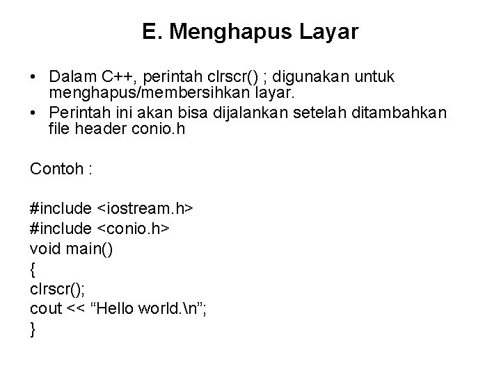 E. Menghapus Layar • Dalam C++, perintah clrscr() ; digunakan untuk menghapus/membersihkan layar. •