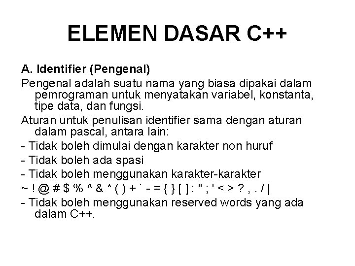 ELEMEN DASAR C++ A. Identifier (Pengenal) Pengenal adalah suatu nama yang biasa dipakai dalam