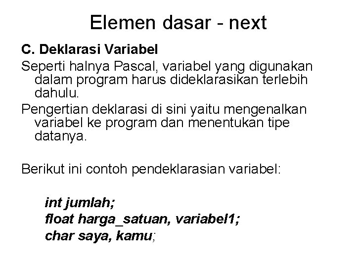Elemen dasar - next C. Deklarasi Variabel Seperti halnya Pascal, variabel yang digunakan dalam