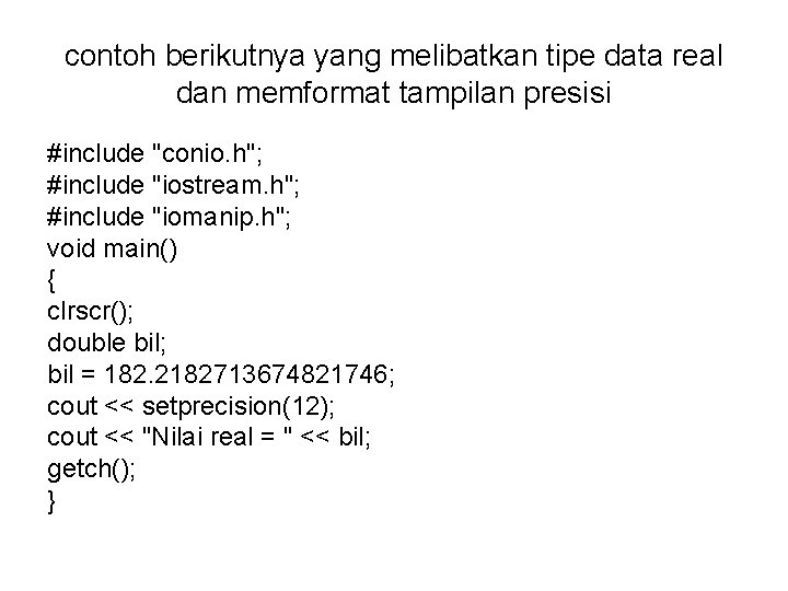 contoh berikutnya yang melibatkan tipe data real dan memformat tampilan presisi #include "conio. h";