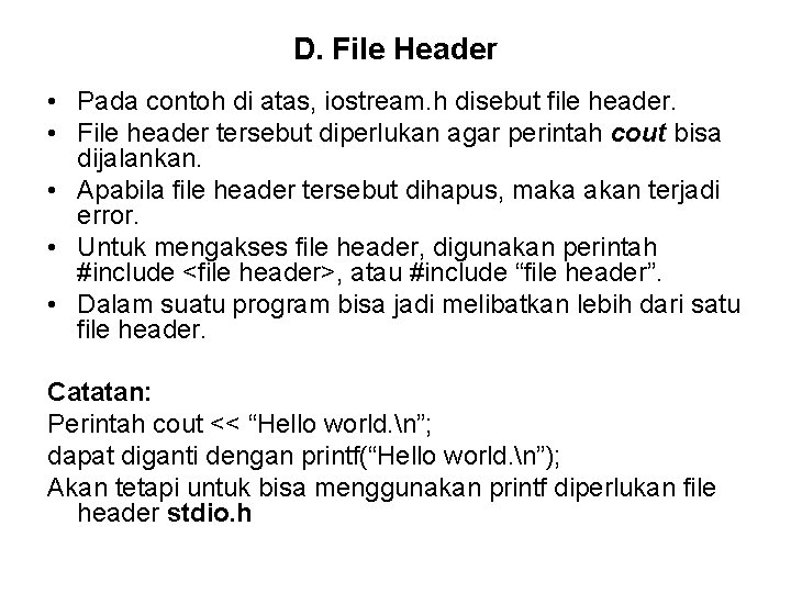 D. File Header • Pada contoh di atas, iostream. h disebut file header. •