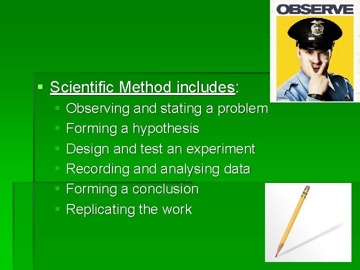 § Scientific Method includes: § Observing and stating a problem § Forming a hypothesis