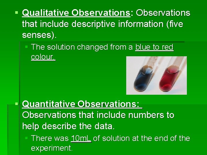 § Qualitative Observations: Observations that include descriptive information (five senses). § The solution changed