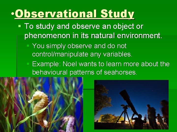  • Observational Study § To study and observe an object or phenomenon in