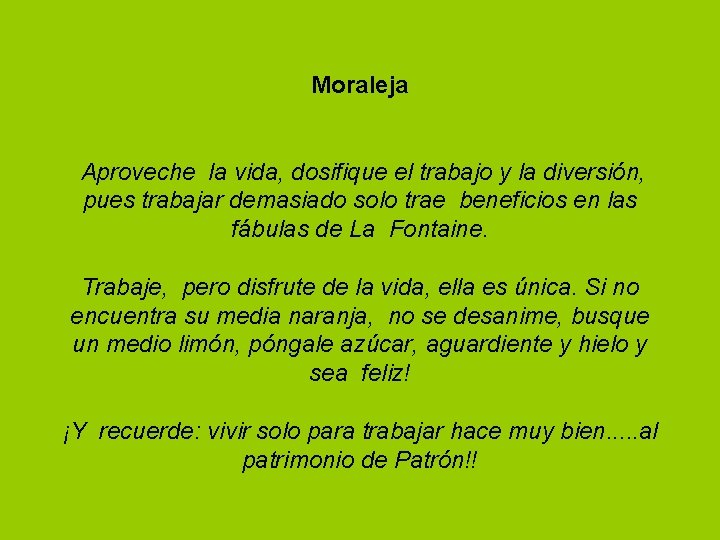 Moraleja Aproveche la vida, dosifique el trabajo y la diversión, pues trabajar demasiado solo