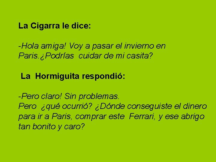 La Cigarra le dice: -Hola amiga! Voy a pasar el invierno en Paris. ¿Podrías