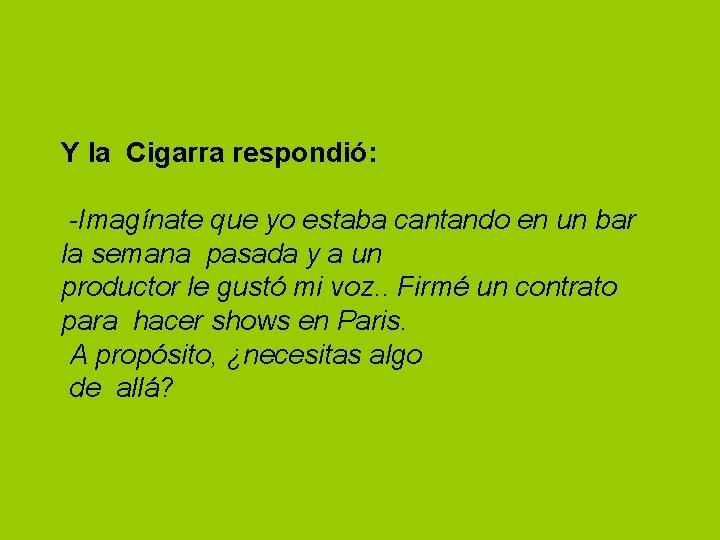 Y la Cigarra respondió: -Imagínate que yo estaba cantando en un bar la semana