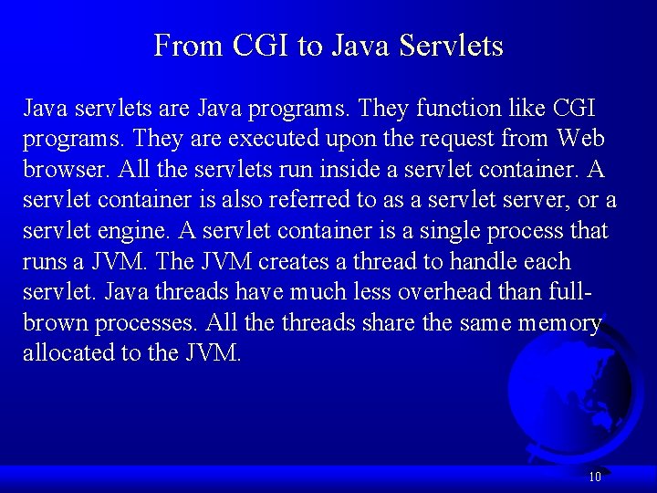 From CGI to Java Servlets Java servlets are Java programs. They function like CGI From CGI to Java Servlets Java servlets are Java programs. They function like CGI
