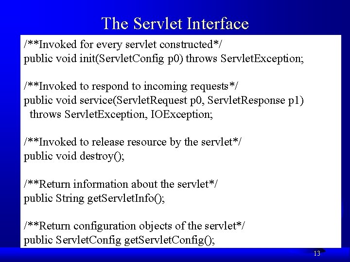 The Servlet Interface /**Invoked for every servlet constructed*/ public void init(Servlet. Config p 0) The Servlet Interface /**Invoked for every servlet constructed*/ public void init(Servlet. Config p 0)