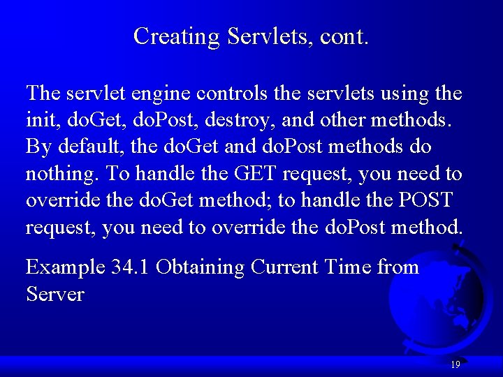 Creating Servlets, cont. The servlet engine controls the servlets using the init, do. Get, Creating Servlets, cont. The servlet engine controls the servlets using the init, do. Get,