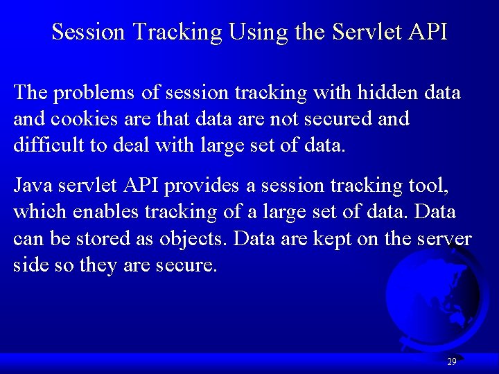 Session Tracking Using the Servlet API The problems of session tracking with hidden data Session Tracking Using the Servlet API The problems of session tracking with hidden data