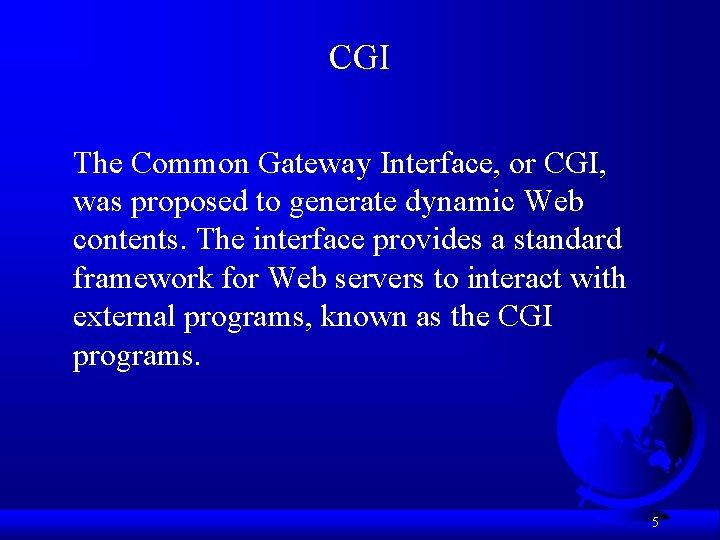 CGI The Common Gateway Interface, or CGI, was proposed to generate dynamic Web contents. CGI The Common Gateway Interface, or CGI, was proposed to generate dynamic Web contents.