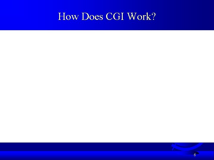 How Does CGI Work? 6 How Does CGI Work? 6