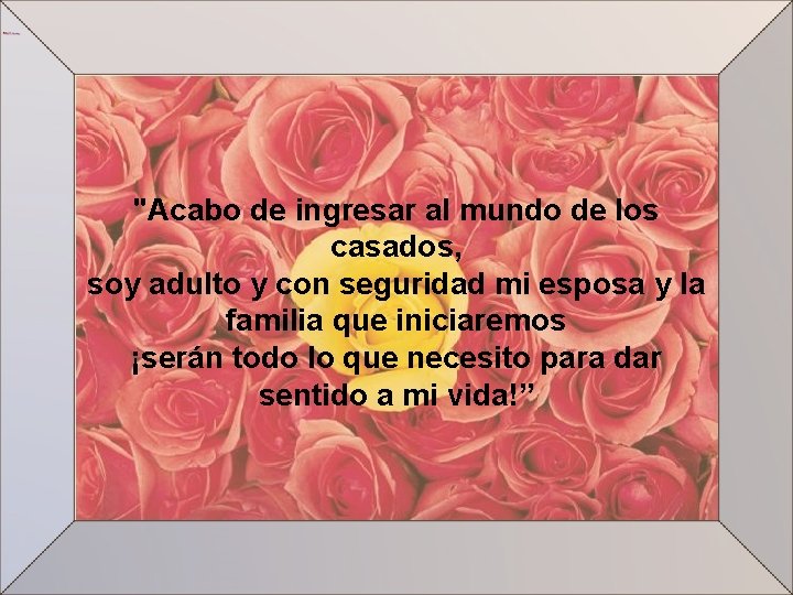 "Acabo de ingresar al mundo de los casados, soy adulto y con seguridad mi